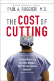The Cost of Cutting: A Surgeon Reveals the Truth Behind a Multibillion-Dollar Industry, Ruggieri, Paul A.