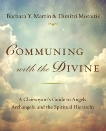 Communing with the Divine: A Clairvoyant's Guide to Angels, Archangels, and the Spiritual Hierarchy, Martin, Barbara Y. & Moraitis, Dimitri