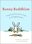 Bunny Buddhism: Hopping Along the Path to Enlightenment, Lester, Krista