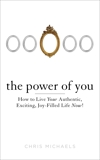 The Power of You: How to Live Your Authentic, Exciting, Joy-Filled Life Now!, Michaels, Chris