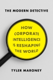 The Modern Detective: How Corporate Intelligence Is Reshaping the World, Maroney, Tyler