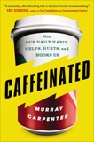 Caffeinated: How Our Daily Habit Helps, Hurts, and Hooks Us, Carpenter, Murray