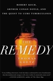 The Remedy: Robert Koch, Arthur Conan Doyle, and the Quest to Cure Tuberculosis, Goetz, Thomas