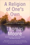 A Religion of One's Own: A Guide to Creating a Personal Spirituality in a Secular World, Moore, Thomas