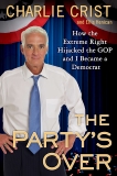 The Party's Over: How the Extreme Right Hijacked the GOP and I Became a Democrat, Crist, Charlie & Henican, Ellis