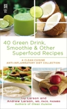 40 Green Drink, Smoothie & Other Superfood Recipes: A Clean Cuisine Anti-inflammatory Diet Collection, Larson, Ivy & Larson, Andrew
