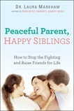 Peaceful Parent, Happy Siblings: How to Stop the Fighting and Raise Friends for Life, Markham, Laura