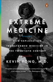 Extreme Medicine: How Exploration Transformed Medicine in the Twentieth Century, Fong, Kevin