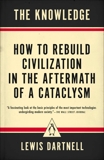 The Knowledge: How to Rebuild Civilization in the Aftermath of a Cataclysm, Dartnell, Lewis