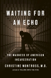 Waiting for an Echo: The Madness of American Incarceration, Montross, Christine