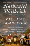 Valiant Ambition: George Washington, Benedict Arnold, and the Fate of the American Revolution, Philbrick, Nathaniel