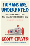 Humans Are Underrated: What High Achievers Know That Brilliant Machines Never Will, Colvin, Geoff