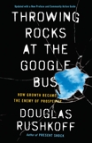 Throwing Rocks at the Google Bus: How Growth Became the Enemy of Prosperity, Rushkoff, Douglas