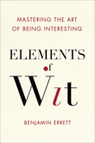 Elements of Wit: Mastering the Art of Being Interesting, Errett, Benjamin