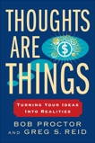 Thoughts Are Things: Turning Your Ideas Into Realities, Reid, Greg S. & Proctor, Bob