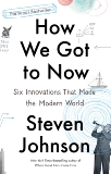 How We Got to Now: Six Innovations That Made the Modern World, Johnson, Steven