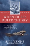 When Tigers Ruled the Sky: The Flying Tigers: American Outlaw Pilots over China in World War II, Yenne, Bill