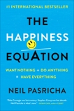 The Happiness Equation: Want Nothing + Do Anything = Have Everything, Pasricha, Neil