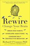 Rewire: Change Your Brain to Break Bad Habits, Overcome Addictions, Conquer Self-Destructive Behavior, O'Connor, Richard