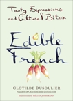 Edible French: Tasty Expressions and Cultural Bites, Dusoulier, Clotilde