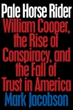 Pale Horse Rider: William Cooper, the Rise of Conspiracy, and the Fall of Trust in America, Jacobson, Mark