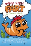 Why Fish Fart: Gross but True Things You'll Wish You Didn't Know, Gould, Francesca