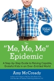 The Me, Me, Me Epidemic: A Step-by-Step Guide to Raising Capable, Grateful Kids in an Over-Entitled World, McCready, Amy