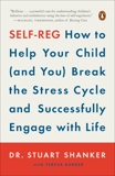 Self-Reg: How to Help Your Child (and You) Break the Stress Cycle and Successfully Engage with Life, Shanker, Stuart