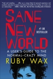 Sane New World: A User's Guide to the Normal-Crazy Mind, Wax, Ruby