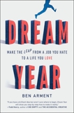 Dream Year: Make the Leap from a Job You Hate to a Life You Love, Arment, Ben