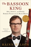 The Bassoon King: Art, Idiocy, and Other Sordid Tales from the Band Room, Wilson, Rainn