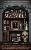 Dr. Mutter's Marvels: A True Tale of Intrigue and Innovation at the Dawn of Modern Medicine, O'Keefe Aptowicz, Cristin