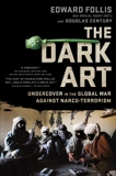 The Dark Art: My Undercover Life in Global Narco-terrorism, Follis, Edward & Century, Douglas