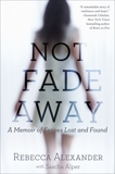 Not Fade Away: A Memoir of Senses Lost and Found, Alexander, Rebecca A. & Alper, Sascha