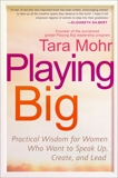 Playing Big: Practical Wisdom for Women Who Want to Speak Up, Create, and Lead, Mohr, Tara