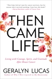 Then Came Life: Living with Courage, Spirit, and Gratitude After Breast Cancer, Lucas, Geralyn