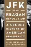 JFK and the Reagan Revolution: A Secret History of American Prosperity, Kudlow, Lawrence & Domitrovic, Brian