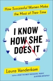 I Know How She Does It: How Successful Women Make the Most of Their Time, Vanderkam, Laura