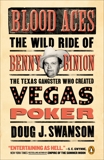 Blood Aces: The Wild Ride of Benny Binion, the Texas Gangster Who Created Vegas Poker, Swanson, Doug J.