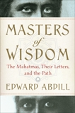 Masters of Wisdom: The Mahatmas, Their Letters, and the Path, Abdill, Edward