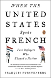 When the United States Spoke French: Five Refugees Who Shaped a Nation, Furstenberg, Francois