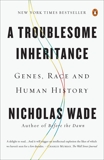A Troublesome Inheritance: Genes, Race and Human History, Wade, Nicholas