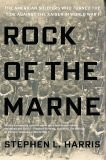 Rock of the Marne: The American Soldiers Who Turned the Tide Against the Kaiser in World War I, Harris, Stephen L.