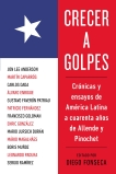 Crecer a golpes: Crónicas y ensayos de América Latina a 40 años de Allende y Pinochet, Fonseca, Diego