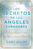 Los secretos de los ángeles curadores: Cómo canalizar a su ángel guardián y conseguir la felicidad, Hilmi, Sabi