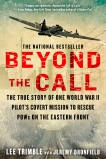 Beyond The Call: The True Story of One World War II Pilot's Covert Mission to Rescue POWs on the Eastern Front, Trimble, Lee & Dronfield, Jeremy