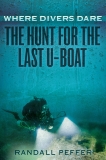 Where Divers Dare: The Hunt for the Last U-Boat, Peffer, Randall