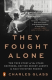 They Fought Alone: The True Story of the Starr Brothers, British Secret Agents in Nazi-Occupied France, Glass, Charles