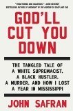 God'll Cut You Down: The Tangled Tale of a White Supremacist, a Black Hustler, a Murder, and How I Lost a Year in Mississippi, Safran, John