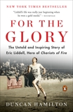 For the Glory: The Untold and Inspiring Story of Eric Liddell, Hero of Chariots of Fire, Hamilton, Duncan